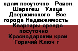 сдам посуточно › Район ­ Шерегеш › Улица ­ Дзержинского - Все города Недвижимость » Квартиры аренда посуточно   . Краснодарский край,Горячий Ключ г.